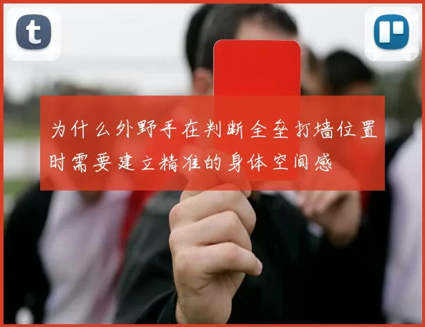 为什么外野手在判断全垒打墙位置时需要建立精准的身体空间感