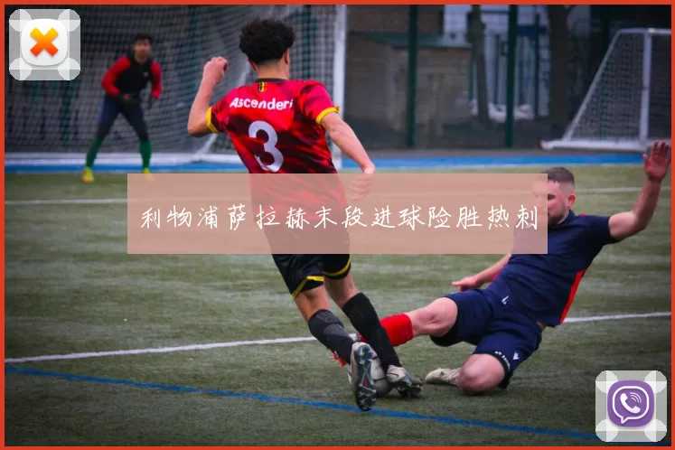 利物浦萨拉赫末段进球险胜热刺