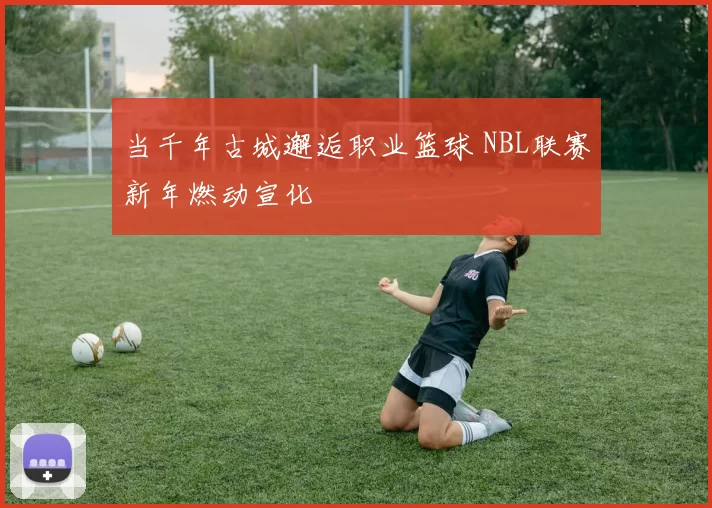 当千年古城邂逅职业篮球 NBL联赛新年燃动宣化