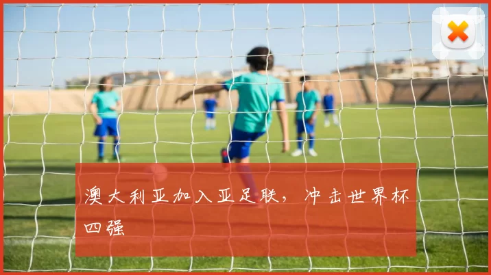 澳大利亚加入亚足联，冲击世界杯四强