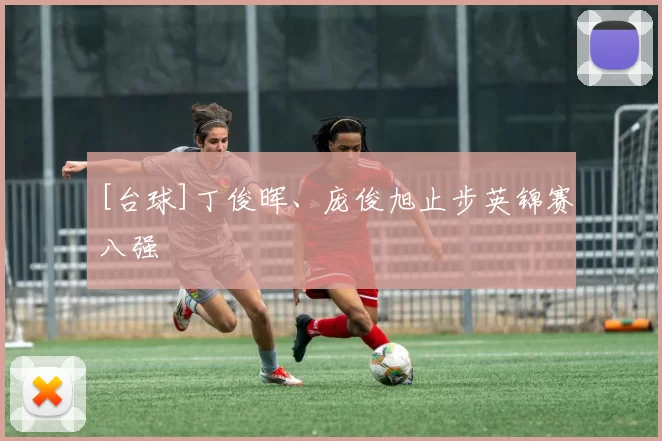 [台球]丁俊晖、庞俊旭止步英锦赛八强