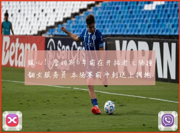 暖心！詹姆斯6年前在开拓者主场撞翻女服务员 本场赛前冲刺送上拥抱