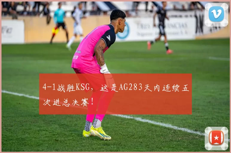 4-1战胜KSG，这是AG283天内连续五次进总决赛！