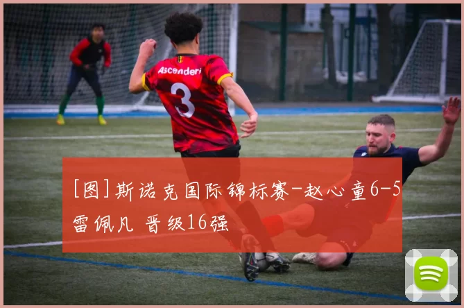 [图]斯诺克国际锦标赛-赵心童6-5雷佩凡 晋级16强