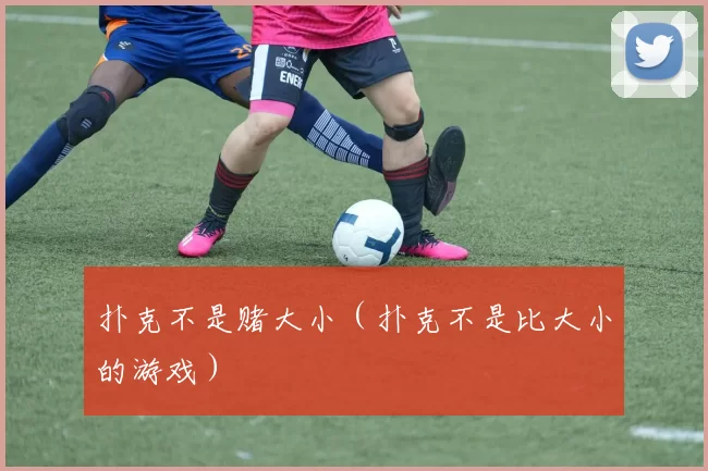 扑克不是赌大小（扑克不是比大小的游戏）